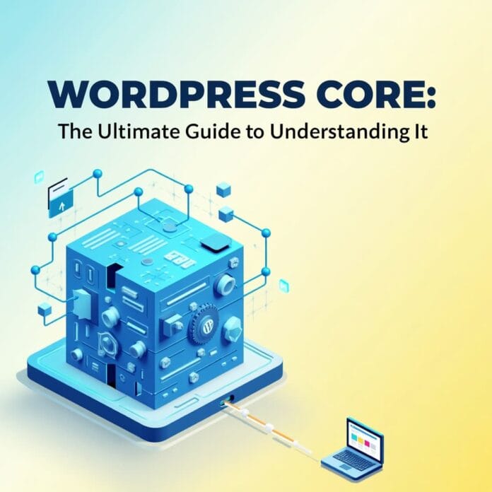 WordPress Core The Ultimate Guide to Understanding It